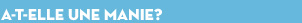 A-t-elle une manie?